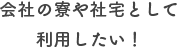 会社の寮や社宅として利用したい！